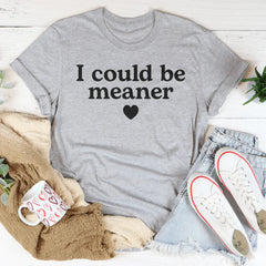 I Could Be Meaner Tee