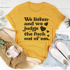 We Listen And We Judge The F-ck Out Of Em Tee