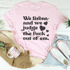 We Listen And We Judge The F-ck Out Of Em Tee